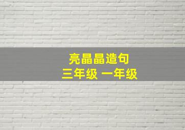 亮晶晶造句 三年级 一年级